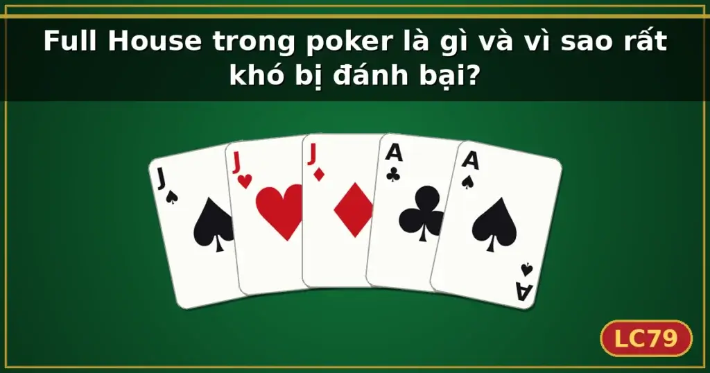 Full House trong poker là gì và vì sao rất khó bị đánh bại? — LC79