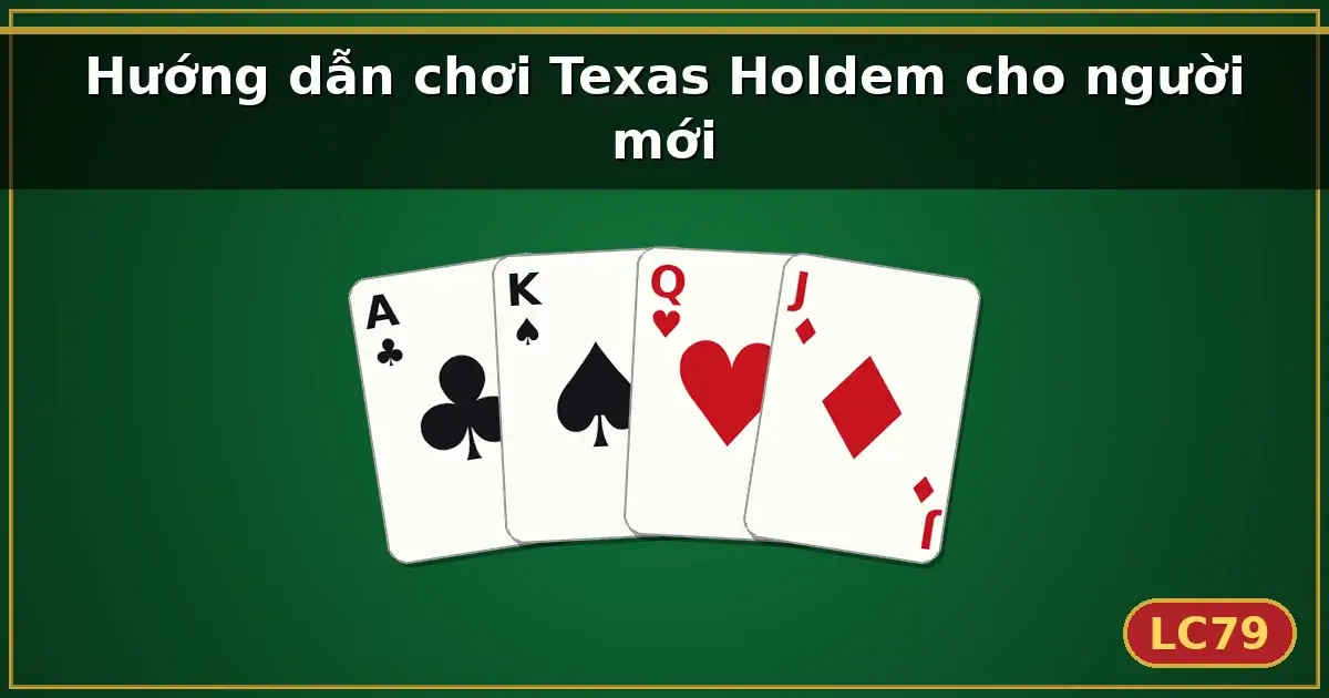 Hướng dẫn chơi Texas Holdem cho người mới — LC79