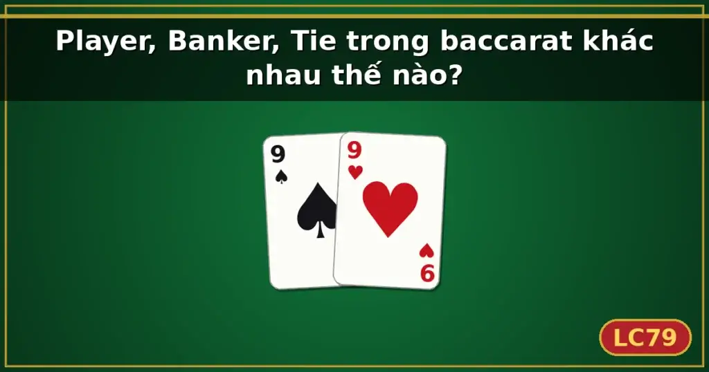 Player, Banker, Tie trong baccarat khác nhau thế nào? — LC79