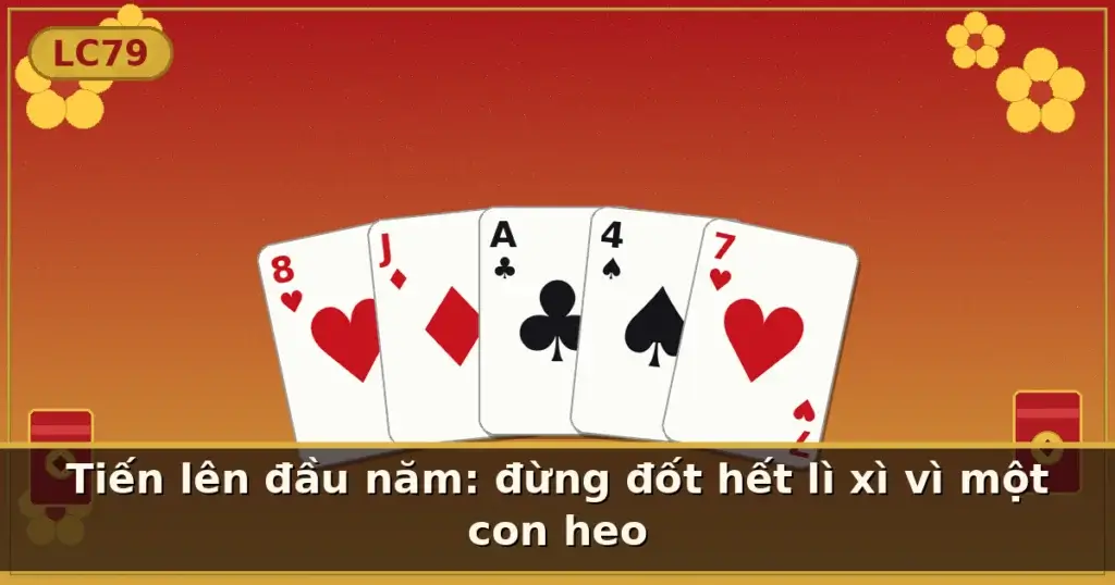 Tiến lên đầu năm: đừng đốt hết lì xì vì một con heo — LC79